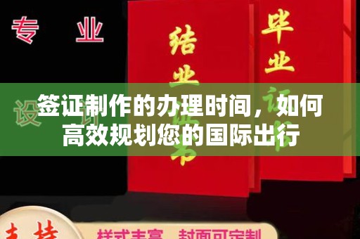 麒麟签证制作的办理时间，如何高效规划您的国际出行